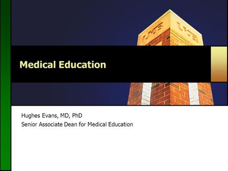Medical Education Hughes Evans, MD, PhD Senior Associate Dean for Medical Education.