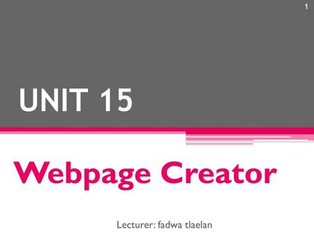 1 UNIT 15 Webpage Creator Lecturer: fadwa tlaelan.