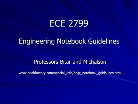 ECE 2799 Engineering Notebook Guidelines Professors Bitar and Michalson www.bookfactory.com/special_info/engr_notebook_guidelines.html.