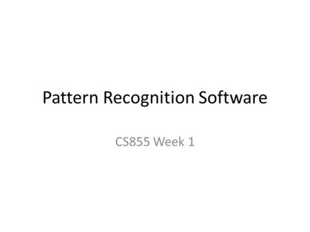 Pattern Recognition Software CS855 Week 1. Matlab Commercial Very fast matrix operations Many open source functions Portability limited Free Interpreted.