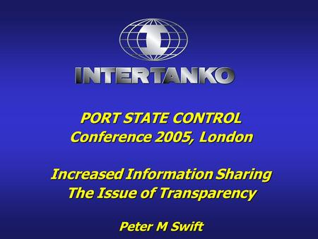 PORT STATE CONTROL Conference 2005, London Increased Information Sharing The Issue of Transparency Peter M Swift.