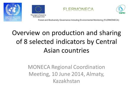 Overview on production and sharing of 8 selected indicators by Central Asian countries MONECA Regional Coordination Meeting, 10 June 2014, Almaty, Kazakhstan.