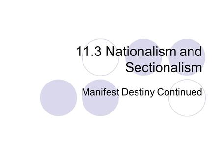 11.3 Nationalism and Sectionalism Manifest Destiny Continued.
