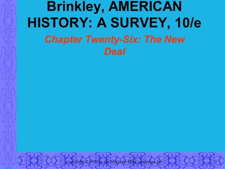 Copyright ©1999 by the McGraw-Hill Companies, Inc.1 Brinkley, AMERICAN HISTORY: A SURVEY, 10/e Chapter Twenty-Six: The New Deal.