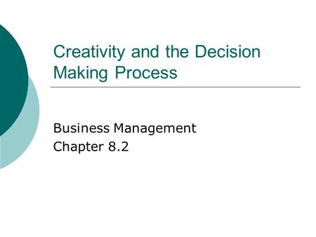Creativity and the Decision Making Process Business Management Chapter 8.2.
