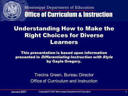 January 2007 Copyright © 2007 Mississippi Department of Education 1 Trecina Green, Bureau Director Office of Curriculum and Instruction Understanding How.