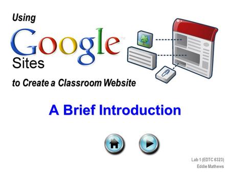 Using to Create a Classroom Website Lab 1 (EDTC 6323) Eddie Mathews A Brief Introduction.