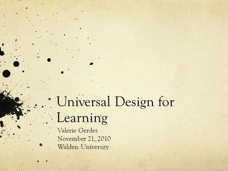 Universal Design for Learning Valerie Gerdes November 21, 2010 Walden University.