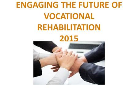 ENGAGING THE FUTURE OF VOCATIONAL REHABILITATION 2015.