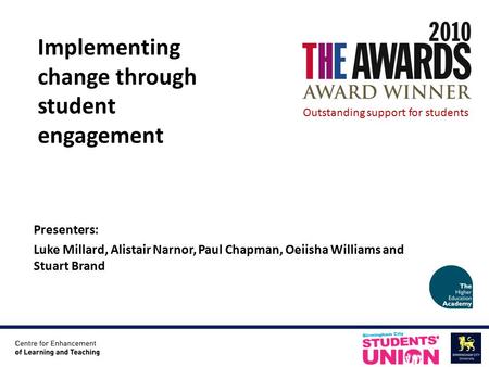Presenters: Luke Millard, Alistair Narnor, Paul Chapman, Oeiisha Williams and Stuart Brand Implementing change through student engagement Outstanding support.