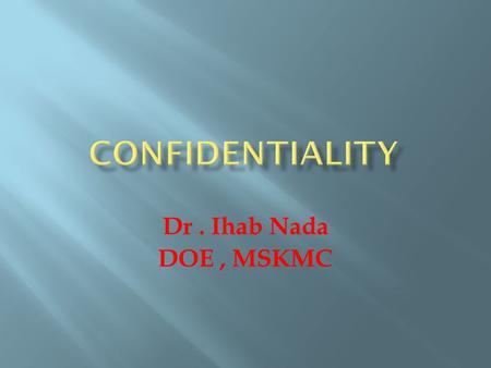 Dr. Ihab Nada DOE, MSKMC.  The information a patient reveals to a health care provider is private and has limits on how and when it can be disclosed.