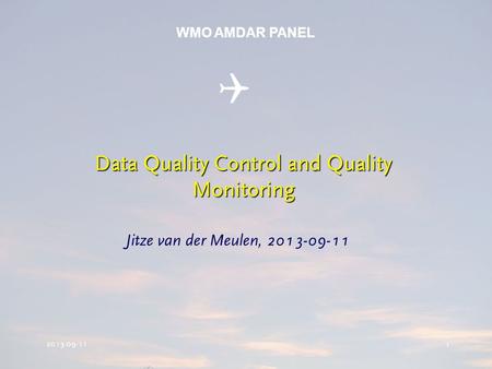 2013-09-11 1 Data Quality Control and Quality Monitoring Jitze van der Meulen, 2013-09-11  WMO AMDAR PANEL.