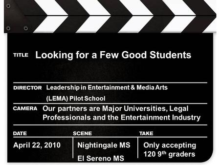 Looking for a Few Good Students Leadership in Entertainment & Media Arts (LEMA) Pilot School Our partners are Major Universities, Legal Professionals and.