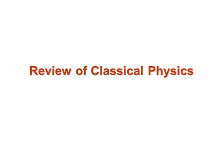 Review of Classical Physics. By the late part of the 19th century, physics consisted of two great pillars: a) mechanics including thermodynamics and b)