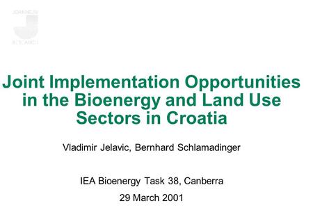 Joint Implementation Opportunities in the Bioenergy and Land Use Sectors in Croatia Vladimir Jelavic, Bernhard Schlamadinger IEA Bioenergy Task 38, Canberra.
