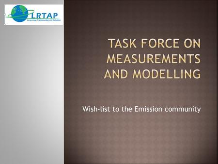 Wish-list to the Emission community.  TFMM annual meeting held in Zagreb on the 6-8 May 2013  Main issues :  Review of the implementation of the EMEP.