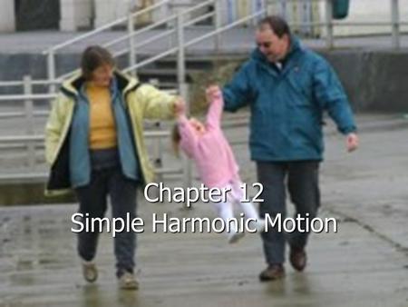 Chapter 12 Simple Harmonic Motion Photo by Mark Tippens A TRAMPOLINE exerts a restoring force on the jumper that is directly proportional to the average.