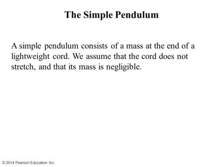 The Simple Pendulum A simple pendulum consists of a mass at the end of a lightweight cord. We assume that the cord does not stretch, and that its mass.