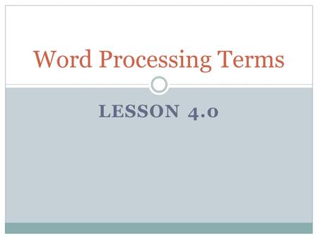 LESSON 4.0 Word Processing Terms. Header Text above the Top Margin.