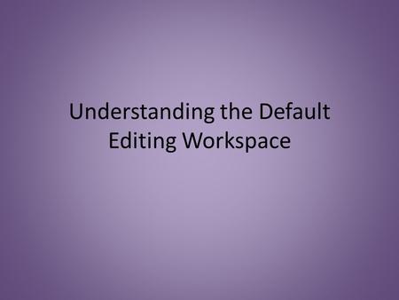 Understanding the Default Editing Workspace. Tools Panel The Tools Panel stores the various editing tools you can access in the application.