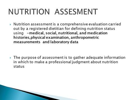  Nutrition assessment is a comprehensive evaluation carried out by a registered dietitian for defining nutrition status using -medical, social, nutritional,