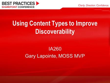 Using Content Types to Improve Discoverability IA260 Gary Lapointe, MOSS MVP.