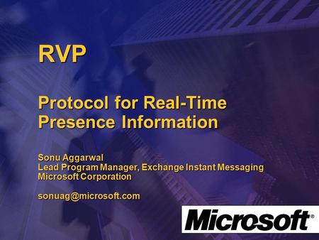 RVP Protocol for Real-Time Presence Information Sonu Aggarwal Lead Program Manager, Exchange Instant Messaging Microsoft Corporation