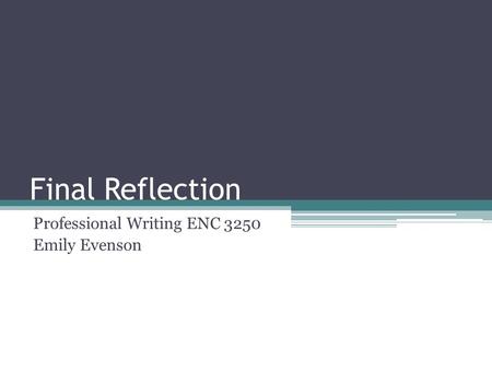 Final Reflection Professional Writing ENC 3250 Emily Evenson.