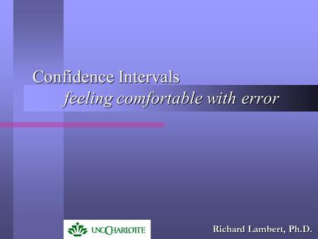Confidence Intervals feeling comfortable with error Richard Lambert, Ph.D.