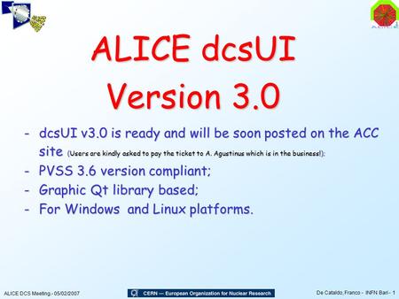 ALICE DCS Meeting.- 05/02/2007 De Cataldo, Franco - INFN Bari - 1 ALICE dcsUI Version 3.0 -dcsUI v3.0 is ready and will be soon posted on the ACC site.