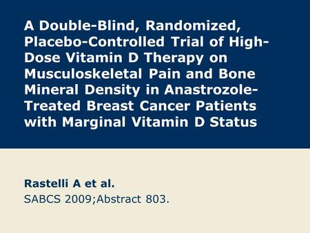 A Double-Blind, Randomized, Placebo-Controlled Trial of High- Dose Vitamin D Therapy on Musculoskeletal Pain and Bone Mineral Density in Anastrozole- Treated.