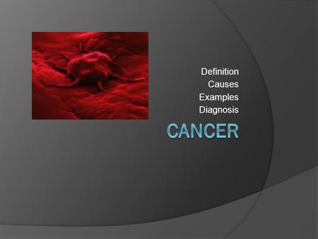 Definition Causes Examples Diagnosis. What is Cancer?  It is a disease characterized by out – of-control cell growth.  Product of cells that has undergo.