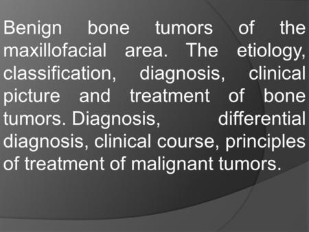 Benign bone tumors of the maxillofacial area. The etiology, classification, diagnosis, clinical picture and treatment of bone tumors. Diagnosis, differential.