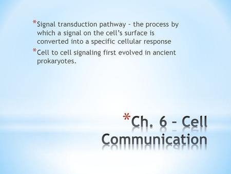 * Signal transduction pathway – the process by which a signal on the cell’s surface is converted into a specific cellular response * Cell to cell signaling.