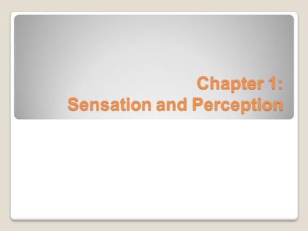 Chapter 1: Sensation and Perception
