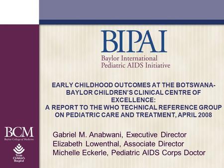 EARLY CHILDHOOD OUTCOMES AT THE BOTSWANA- BAYLOR CHILDREN’S CLINICAL CENTRE OF EXCELLENCE: A REPORT TO THE WHO TECHNICAL REFERENCE GROUP ON PEDIATRIC CARE.