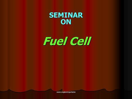 SEMINAR ON Fuel Cell www.engineersportal.in. What is a fuel cell? A fuel cell is a device that generates electricity by a chemical reaction. Every fuel.