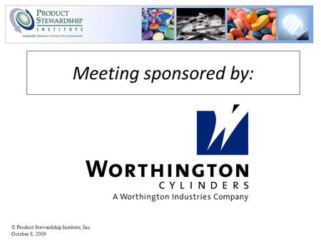 © Product Stewardship Institute, Inc. October 8, 2009 Meeting sponsored by:
