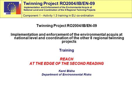 Twinning Project RO2004/IB/EN-09 Implementation and Enforcement of the Environmental Acquis at National Level and Coordination of the 8 Regional Twinning.