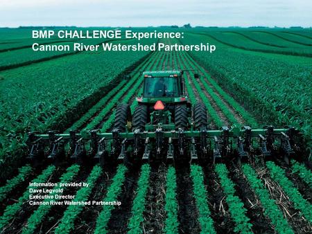 BMP CHALLENGE Experience: Cannon River Watershed Partnership Information provided by: Dave Legvold Executive Director Cannon River Watershed Partnership.