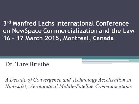 3 rd Manfred Lachs International Conference on NewSpace Commercialization and the Law 16 – 17 March 2015, Montreal, Canada Dr. Tare Brisibe A Decade of.