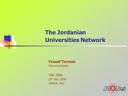 The Jordanian Universities Network Yousef Torman Executive Director TNC 2006 15 th May, 2006 Catania, Italy.