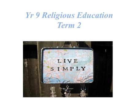 Yr 9 Religious Education Term 2. Dear God, Today we pray for a simpler life, a brighter tomorrow, a less polluted world, that every man, woman and child.