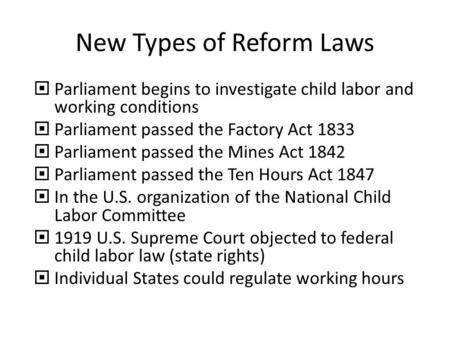 New Types of Reform Laws  Parliament begins to investigate child labor and working conditions  Parliament passed the Factory Act 1833  Parliament passed.