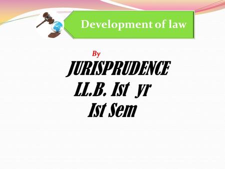Development of law By JURISPRUDENCE LL.B. Ist yr Ist Sem.