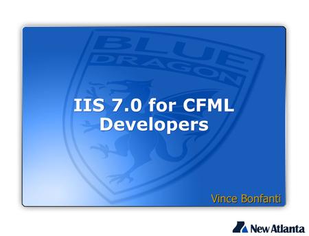 IIS 7.0 for CFML Developers Vince Bonfanti. Introduction Vince Bonfanti President and co-founder of New Atlanta Software developer by training and trade.