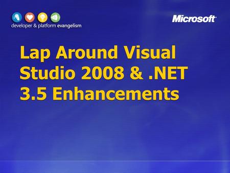 Lap Around Visual Studio 2008 &.NET 3.5 Enhancements.
