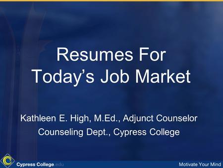 Resumes For Today’s Job Market Kathleen E. High, M.Ed., Adjunct Counselor Counseling Dept., Cypress College.