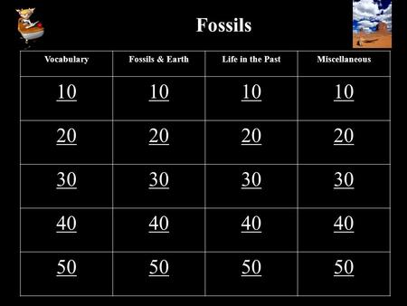 Fossils VocabularyFossils & EarthLife in the PastMiscellaneous 10 20 30 40 50.