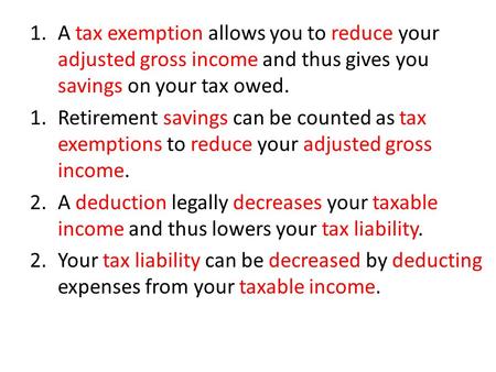 1.A tax exemption allows you to reduce your adjusted gross income and thus gives you savings on your tax owed. 1. Retirement savings can be counted as.